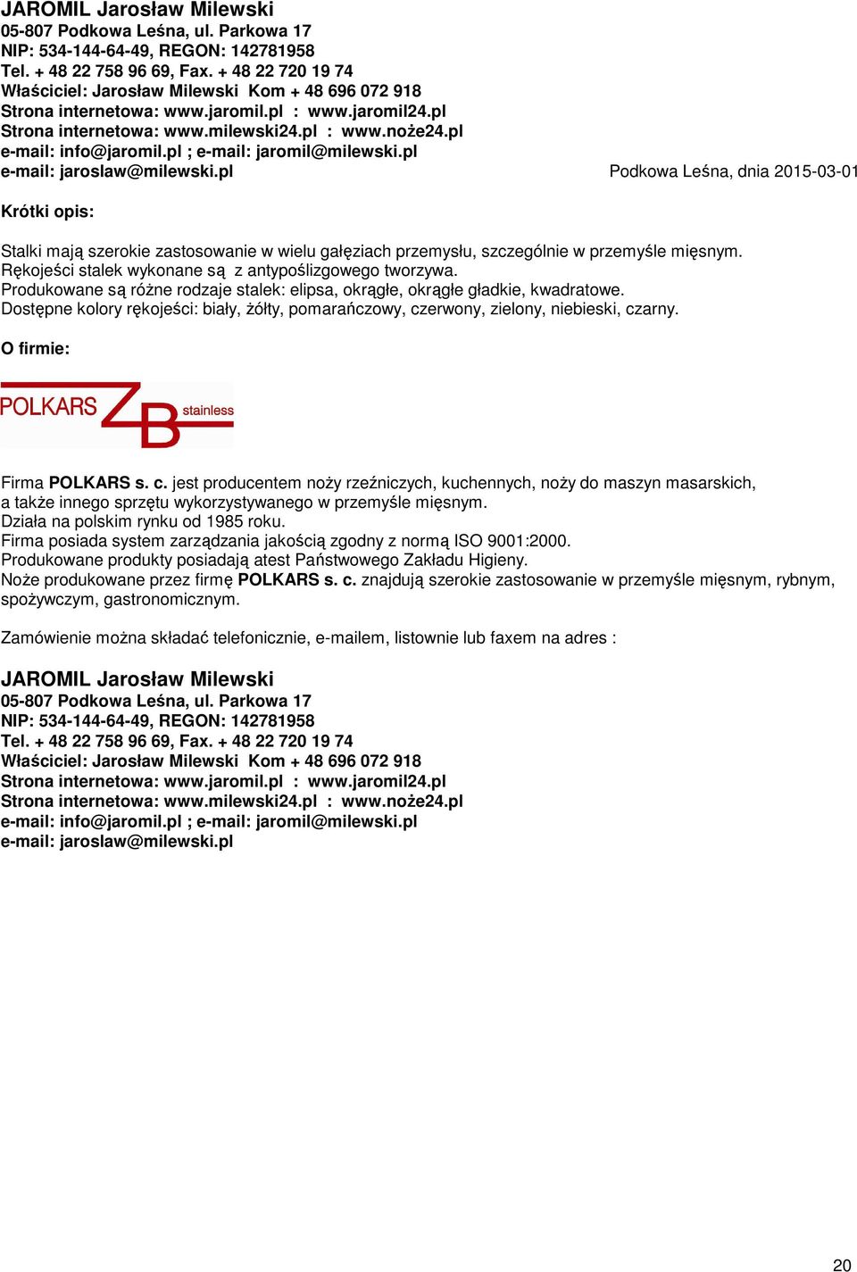 erwony, zielony, niebieski, czarny. O firmie: Firma s. c. jest producentem noŝy rzeźniczych, kuchennych, noŝy do maszyn masarskich, a takŝe innego sprzętu wykorzystywanego w przemyśle mięsnym.