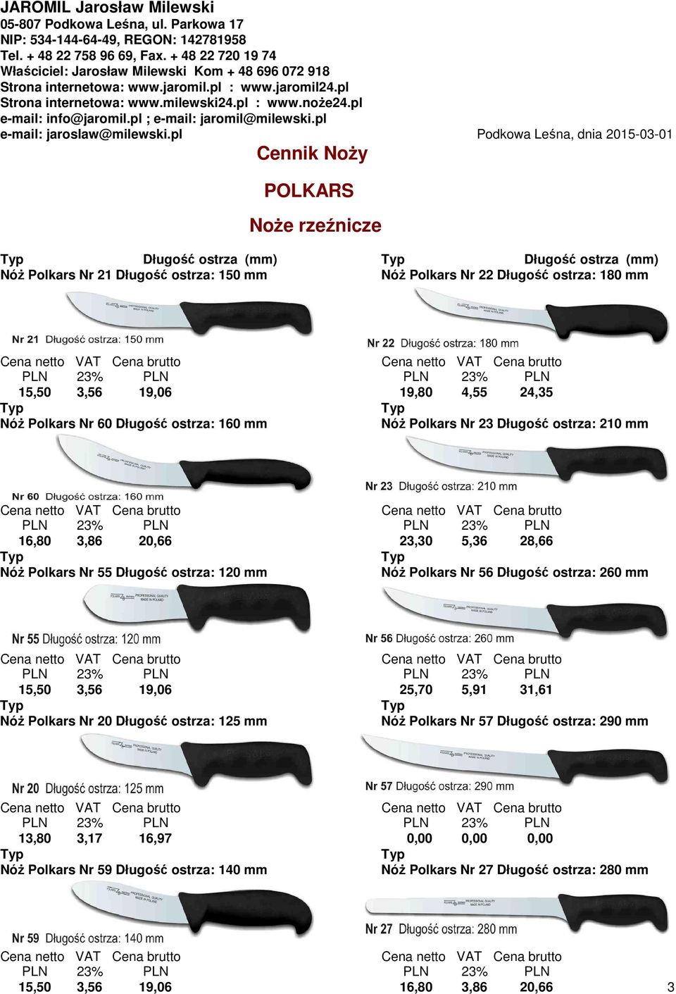 Długość ostrza: 120 mm NóŜ Polkars Nr 56 Długość ostrza: 260 mm 15,50 3,56 19,06 25,70 5,91 31,61 NóŜ Polkars Nr 20 Długość ostrza: 125 mm NóŜ Polkars Nr 57