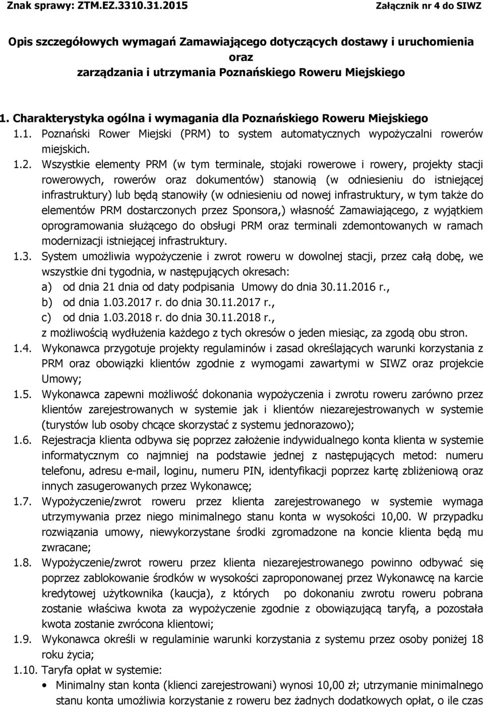 Wszystkie elementy PRM (w tym terminale, stojaki rowerowe i rowery, projekty stacji rowerowych, rowerów oraz dokumentów) stanowią (w odniesieniu do istniejącej infrastruktury) lub będą stanowiły (w