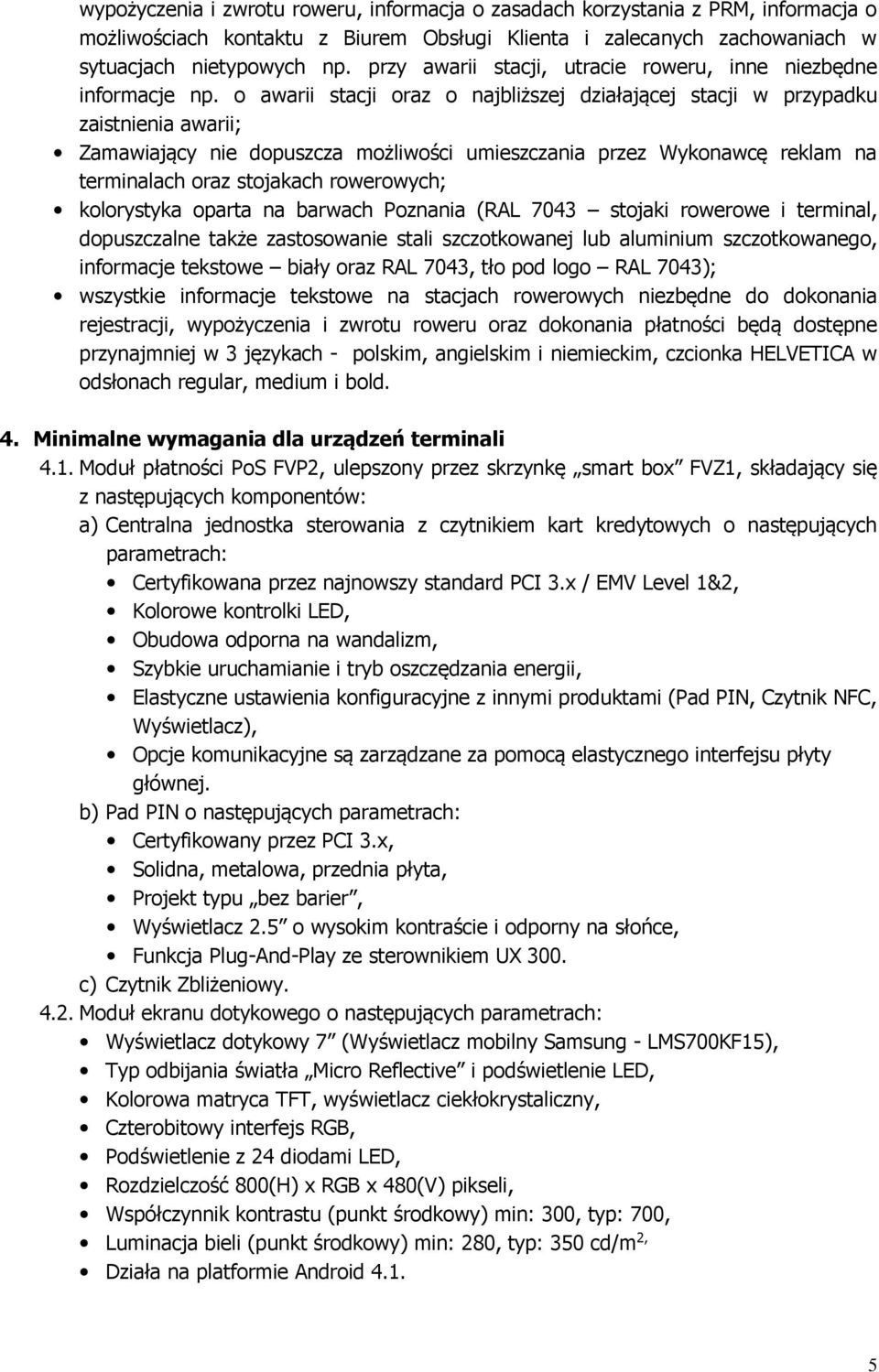 o awarii stacji oraz o najbliższej działającej stacji w przypadku zaistnienia awarii; Zamawiający nie dopuszcza możliwości umieszczania przez Wykonawcę reklam na terminalach oraz stojakach