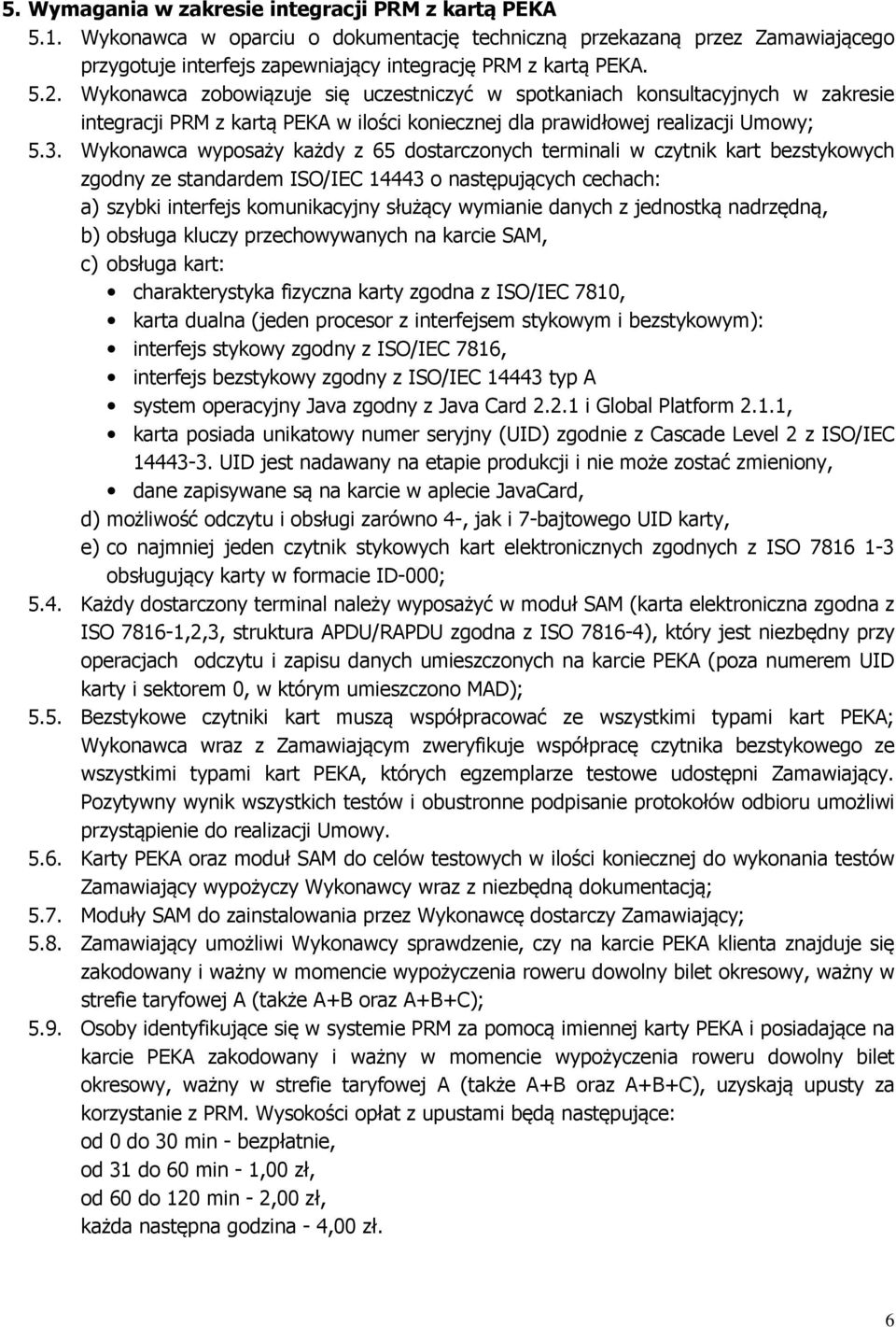 Wykonawca wyposaży każdy z 65 dostarczonych terminali w czytnik kart bezstykowych zgodny ze standardem ISO/IEC 14443 o następujących cechach: a) szybki interfejs komunikacyjny służący wymianie danych