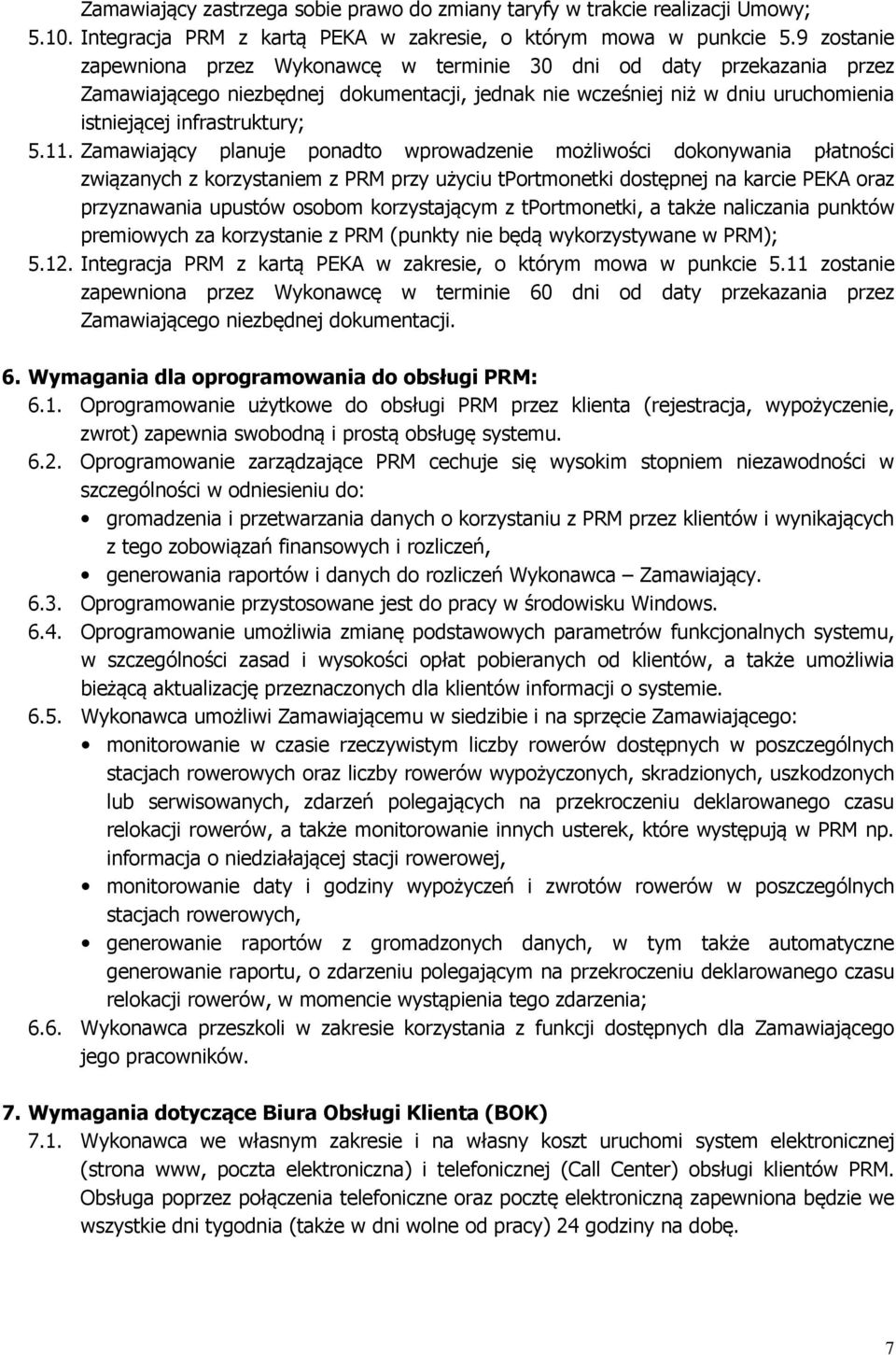 Zamawiający planuje ponadto wprowadzenie możliwości dokonywania płatności związanych z korzystaniem z PRM przy użyciu tportmonetki dostępnej na karcie PEKA oraz przyznawania upustów osobom