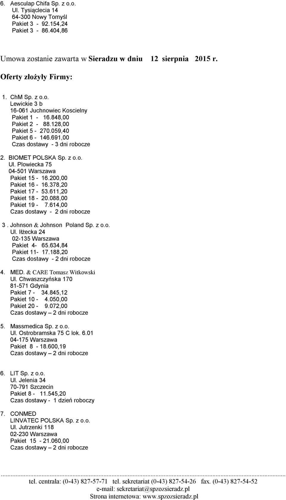 Plowiecka 75 04-501 Warszawa Pakiet 15-16.200,00 Pakiet 16-16.378,20 Pakiet 17-53.611,20 Pakiet 18-20.088,00 Pakiet 19-7.614,00 3. Johnson & Johnson Poland Sp. z o.o. Ul.