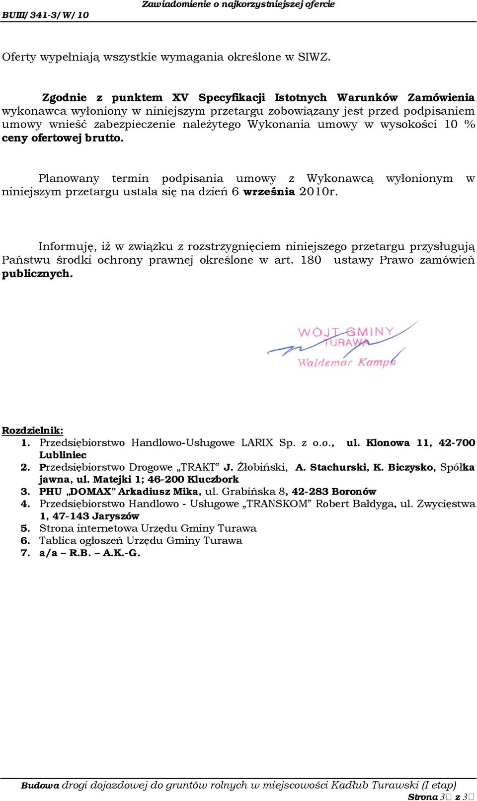 wysokości 10 % ceny ofertowej brutto. Planowany termin podpisania umowy z Wykonawcą wyłonionym w niniejszym przetargu ustala się na dzień 6 września 2010r.