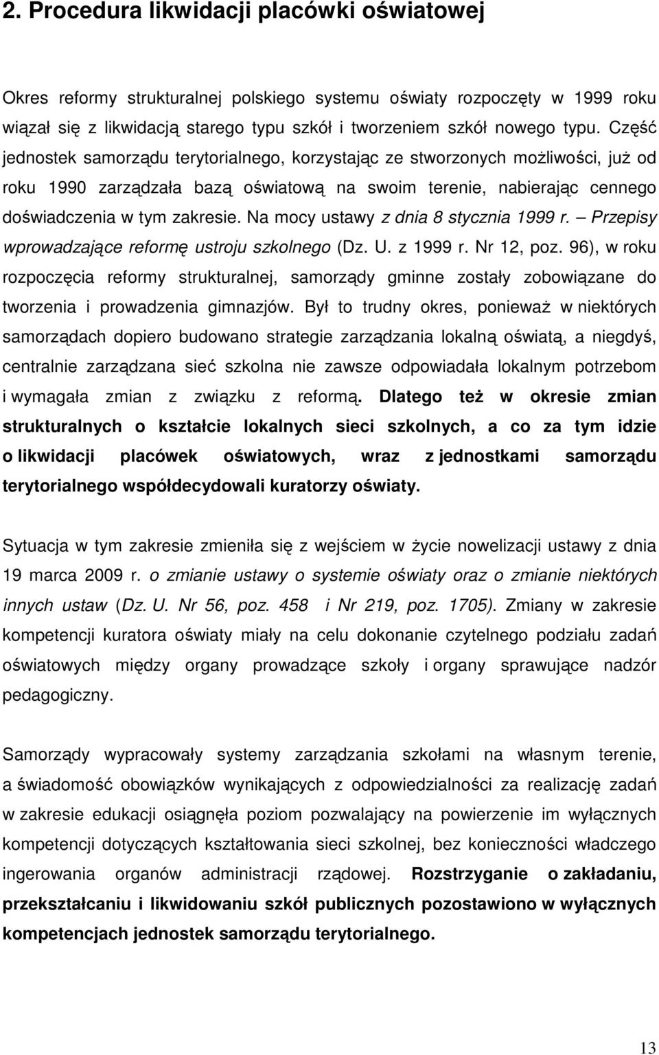 Na mocy ustawy z dnia 8 stycznia 1999 r. Przepisy wprowadzające reformę ustroju szkolnego (Dz. U. z 1999 r. Nr 12, poz.