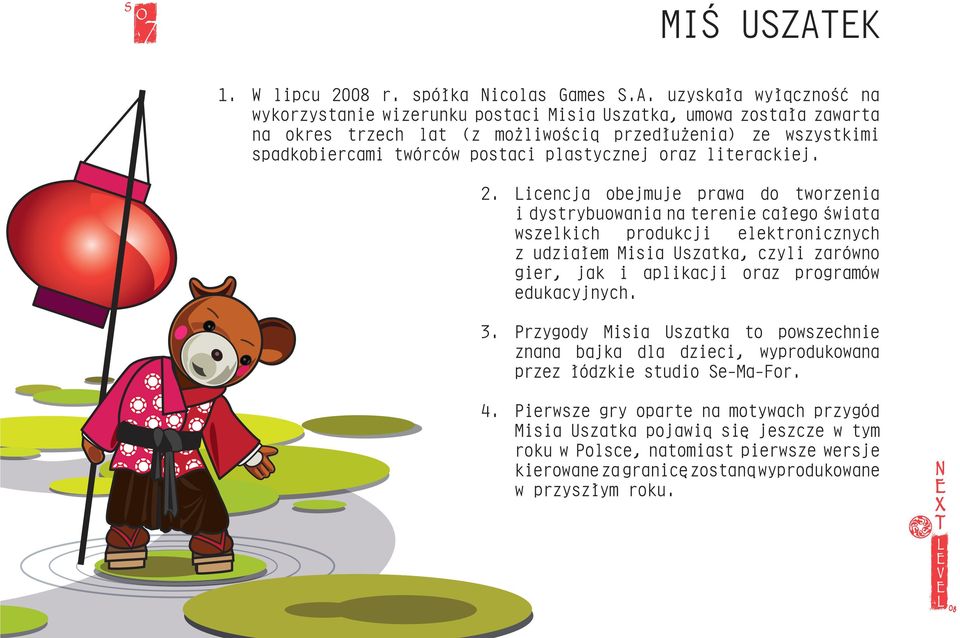 uzyskała wyłączność na wykorzystanie wizerunku postaci Misia Uszatka, umowa została zawarta na okres trzech lat (z możliwością przedłużenia) ze wszystkimi spadkobiercami twórców postaci