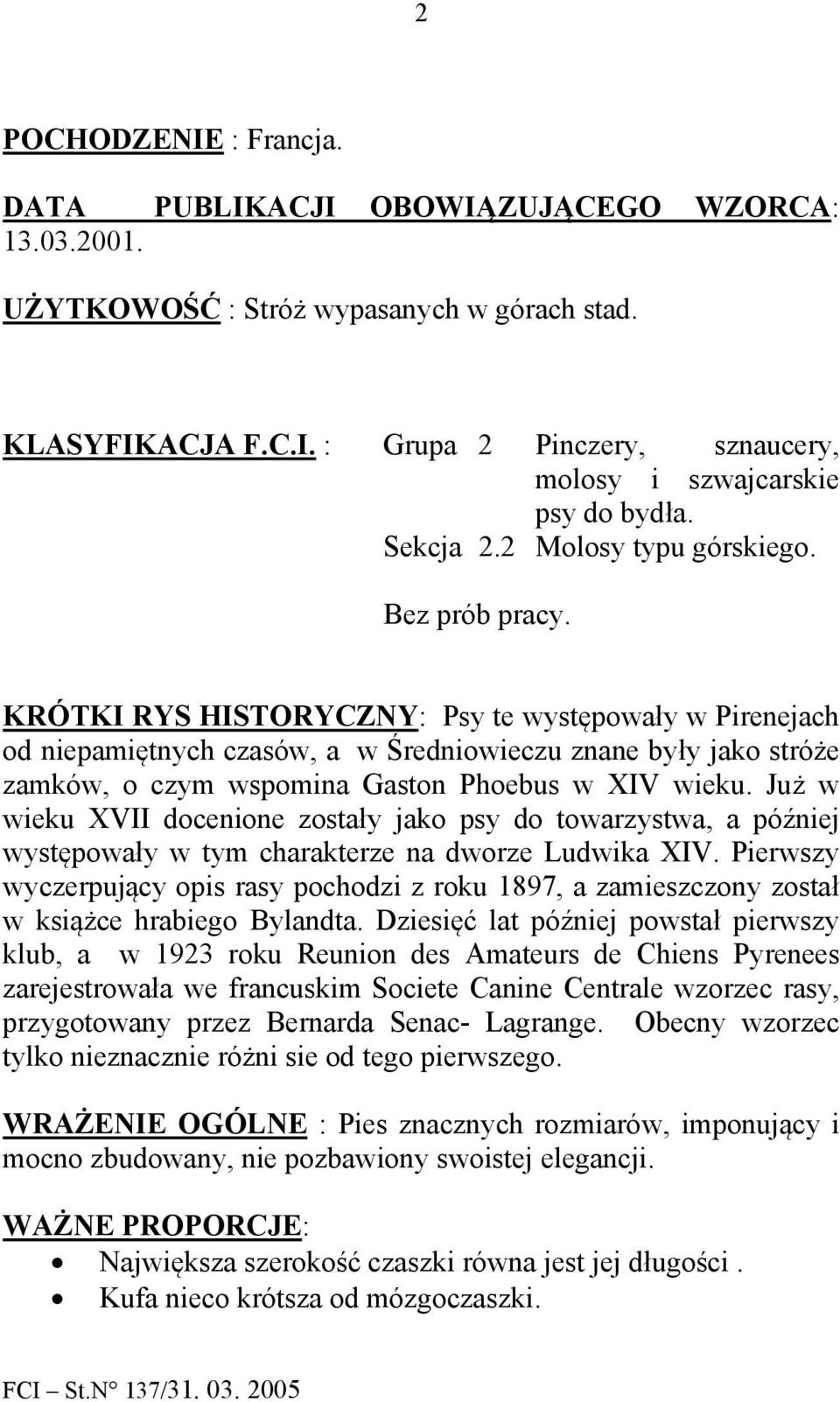 KRÓTKI RYS HISTORYCZNY: Psy te występowały w Pirenejach od niepamiętnych czasów, a w Średniowieczu znane były jako stróże zamków, o czym wspomina Gaston Phoebus w XIV wieku.