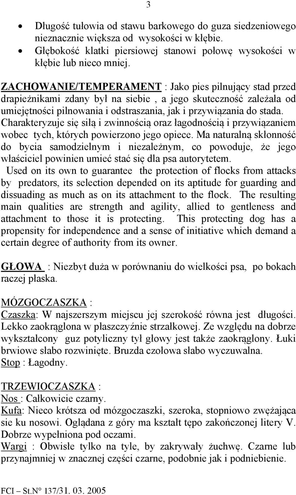 Charakteryzuje się siłą i zwinnością oraz łagodnością i przywiązaniem wobec tych, których powierzono jego opiece.