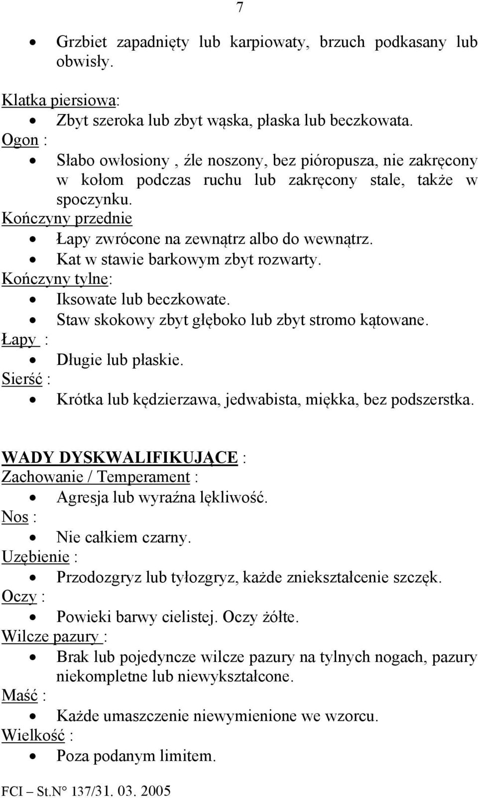 Kat w stawie barkowym zbyt rozwarty. Kończyny tylne: Iksowate lub beczkowate. Staw skokowy zbyt głęboko lub zbyt stromo kątowane. Łapy : Długie lub płaskie.