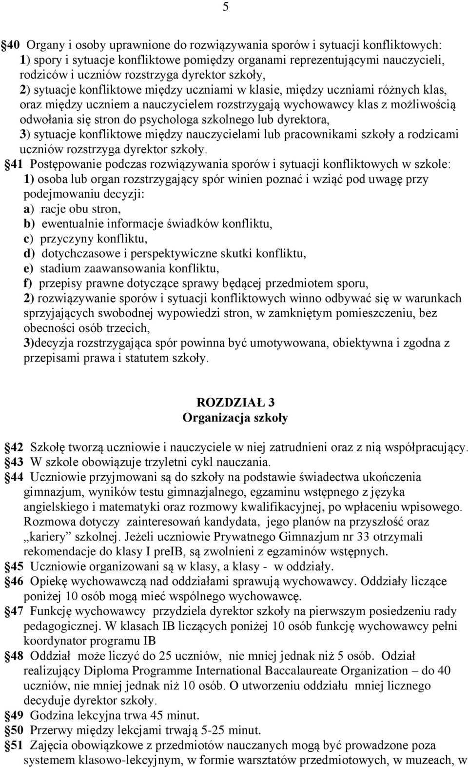 szkolnego lub dyrektora, 3) sytuacje konfliktowe między nauczycielami lub pracownikami szkoły a rodzicami uczniów rozstrzyga dyrektor szkoły.