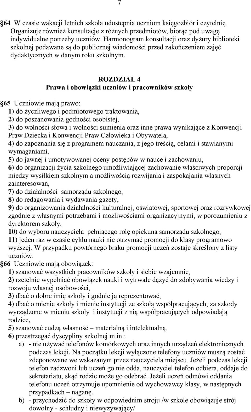 ROZDZIAŁ 4 Prawa i obowiązki uczniów i pracowników szkoły 65 Uczniowie mają prawo: 1) do życzliwego i podmiotowego traktowania, 2) do poszanowania godności osobistej, 3) do wolności słowa i wolności