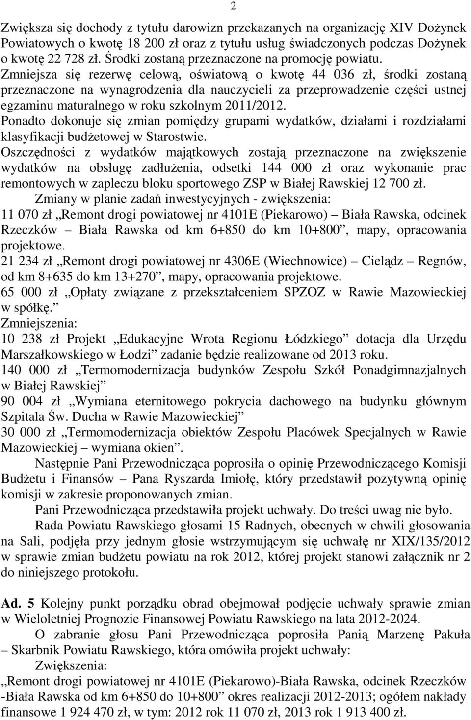 Zmniejsza się rezerwę celową, oświatową o kwotę 44 036 zł, środki zostaną przeznaczone na wynagrodzenia dla nauczycieli za przeprowadzenie części ustnej egzaminu maturalnego w roku szkolnym 2011/2012.