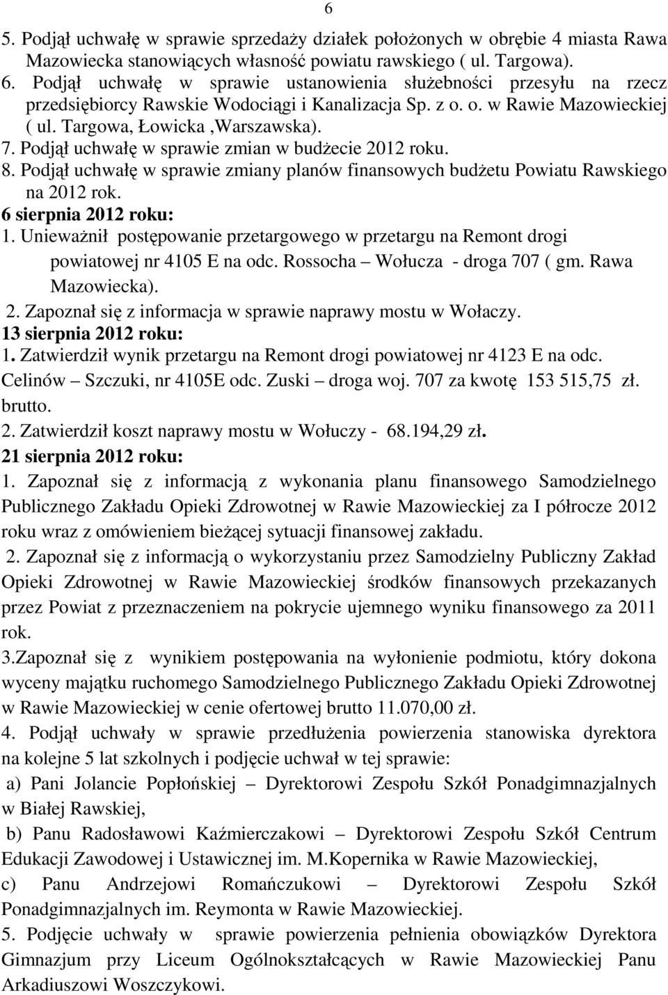 Podjął uchwałę w sprawie zmian w budŝecie 2012 roku. 8. Podjął uchwałę w sprawie zmiany planów finansowych budŝetu Powiatu Rawskiego na 2012 rok. 6 sierpnia 2012 roku: 1.