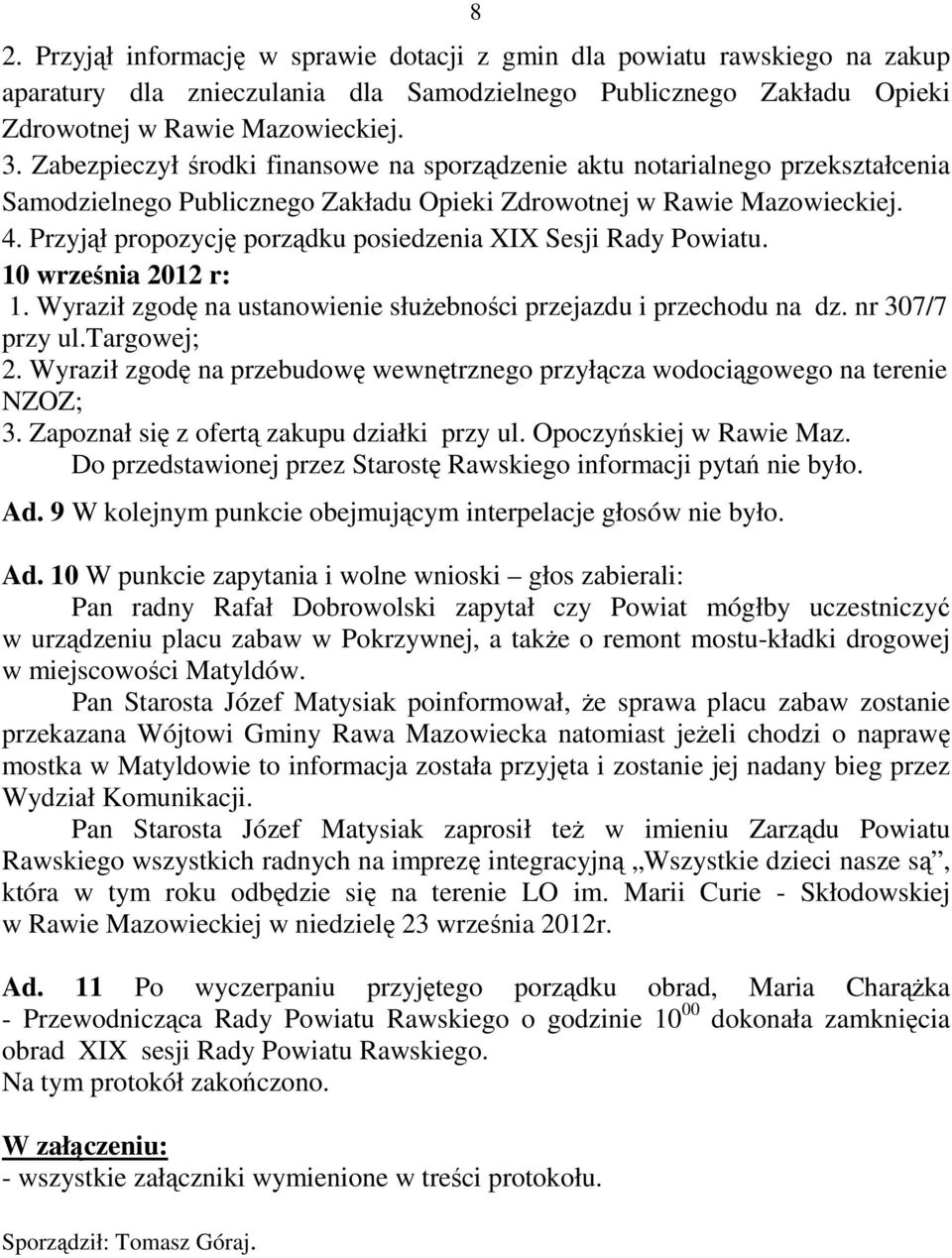 Przyjął propozycję porządku posiedzenia XIX Sesji Rady Powiatu. 10 września 2012 r: 1. Wyraził zgodę na ustanowienie słuŝebności przejazdu i przechodu na dz. nr 307/7 przy ul.targowej; 2.