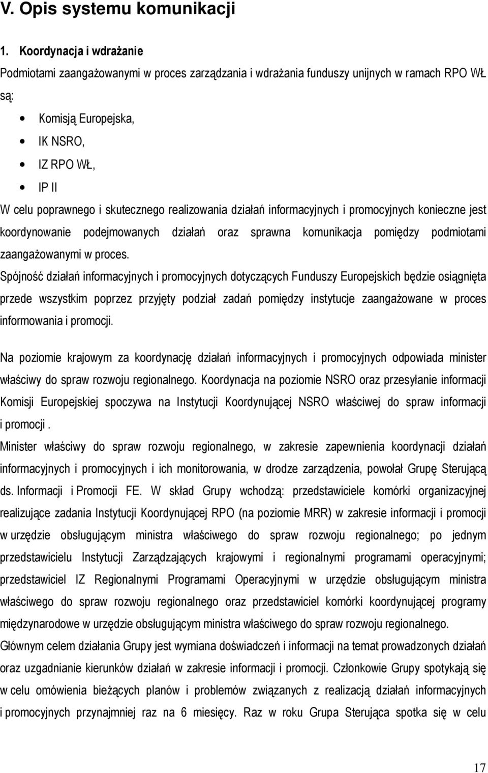 realizowania działań informacyjnych i promocyjnych konieczne jest koordynowanie podejmowanych działań oraz sprawna komunikacja pomiędzy podmiotami zaangaŝowanymi w proces.