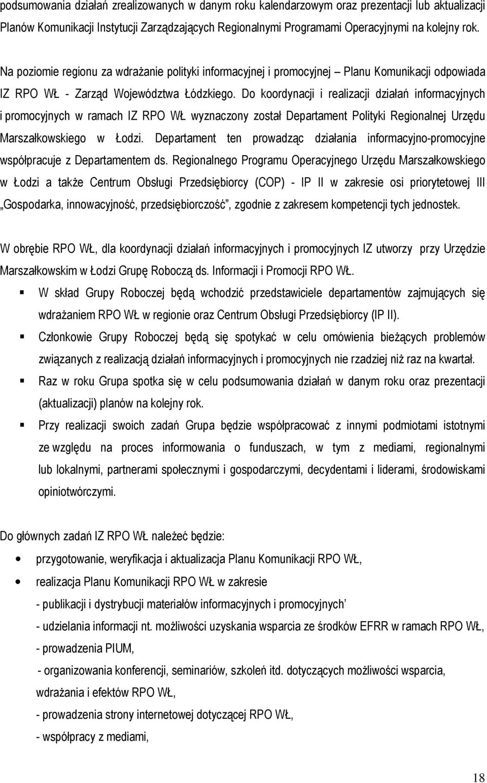 Do koordynacji i realizacji działań informacyjnych i promocyjnych w ramach IZ RPO WŁ wyznaczony został Departament Polityki Regionalnej Urzędu Marszałkowskiego w Łodzi.