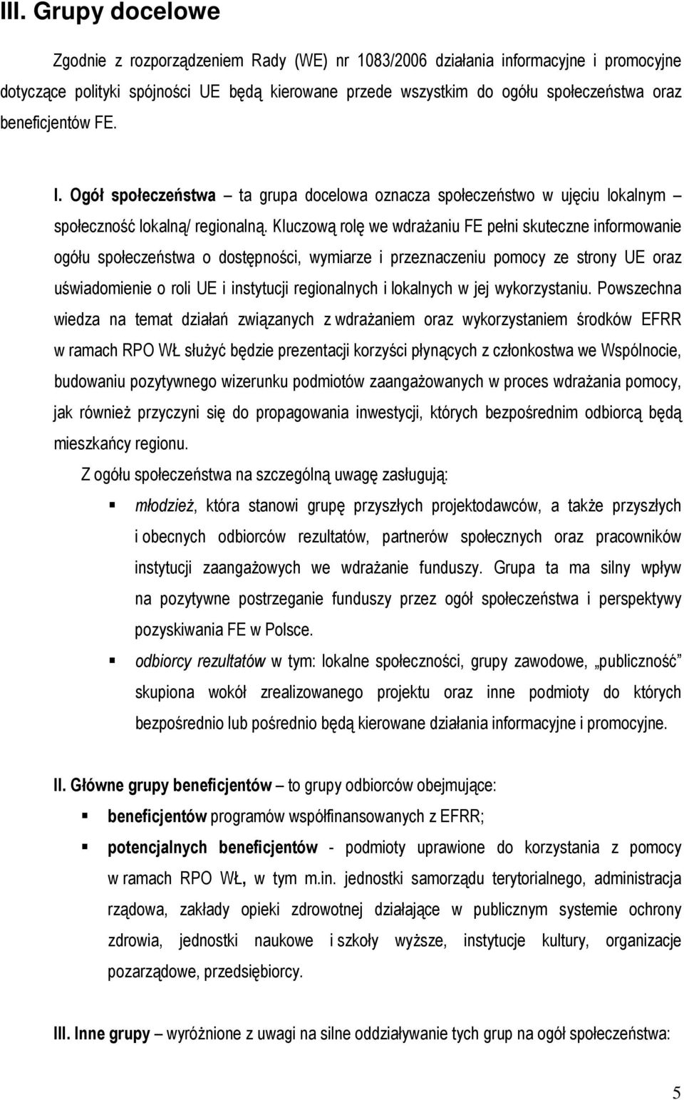 Kluczową rolę we wdraŝaniu FE pełni skuteczne informowanie ogółu społeczeństwa o dostępności, wymiarze i przeznaczeniu pomocy ze strony UE oraz uświadomienie o roli UE i instytucji regionalnych i