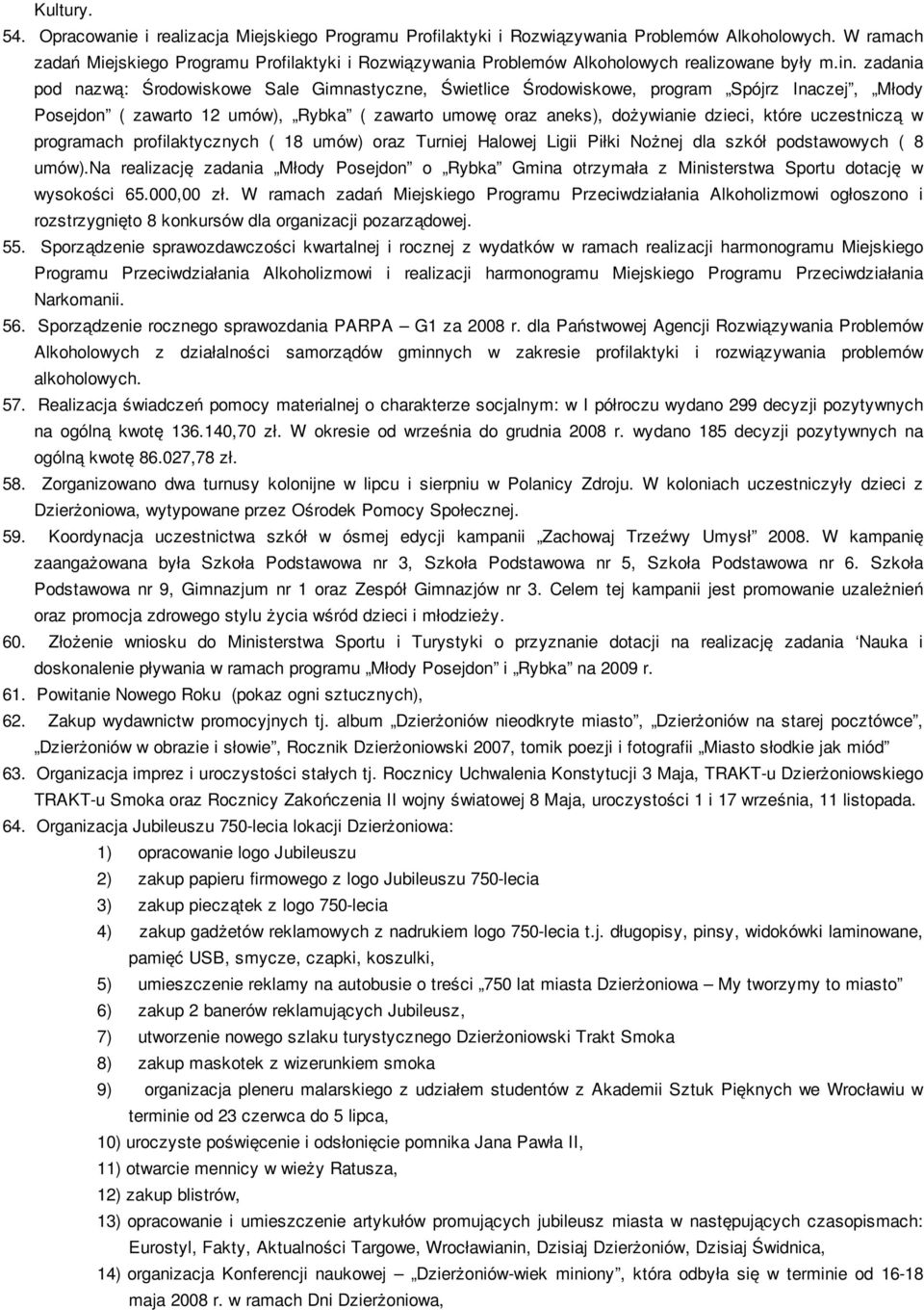 zadania pod nazwą: Środowiskowe Sale Gimnastyczne, Świetlice Środowiskowe, program Spójrz Inaczej, Młody Posejdon ( zawarto 12 umów), Rybka ( zawarto umowę oraz aneks), dożywianie dzieci, które