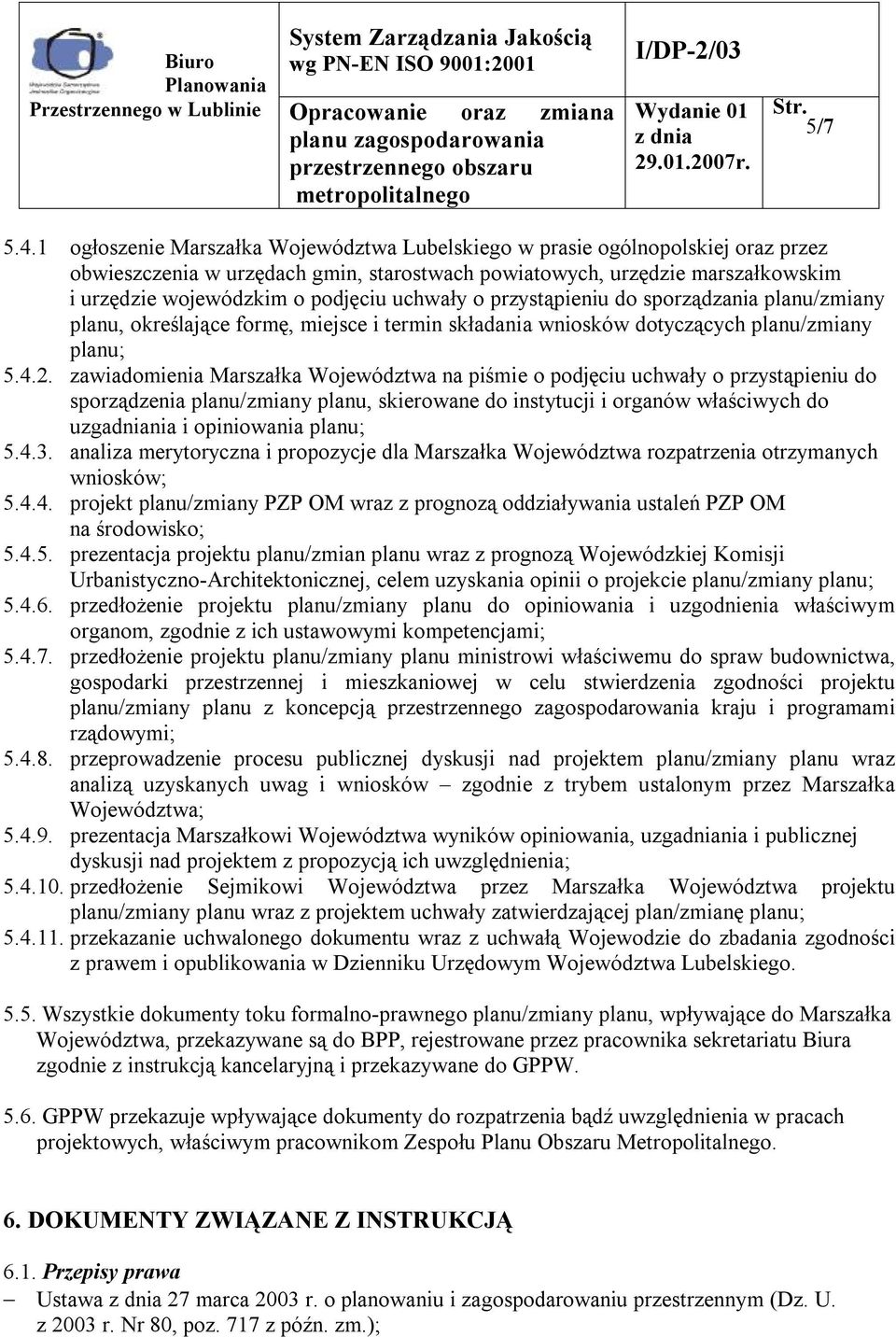 uchwały o przystąpieniu do sporządzania planu/zmiany planu, określające formę, miejsce i termin składania wniosków dotyczących planu/zmiany planu; 5.4.2.