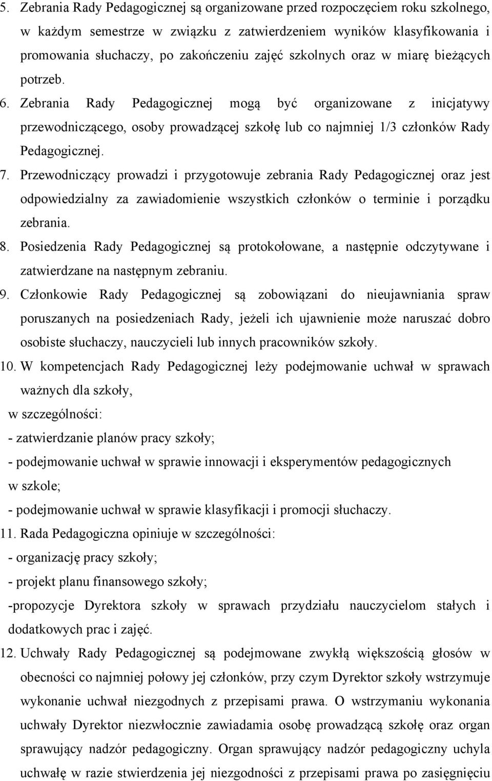 7. Przewodniczący prowadzi i przygotowuje zebrania Rady Pedagogicznej oraz jest odpowiedzialny za zawiadomienie wszystkich członków o terminie i porządku zebrania. 8.