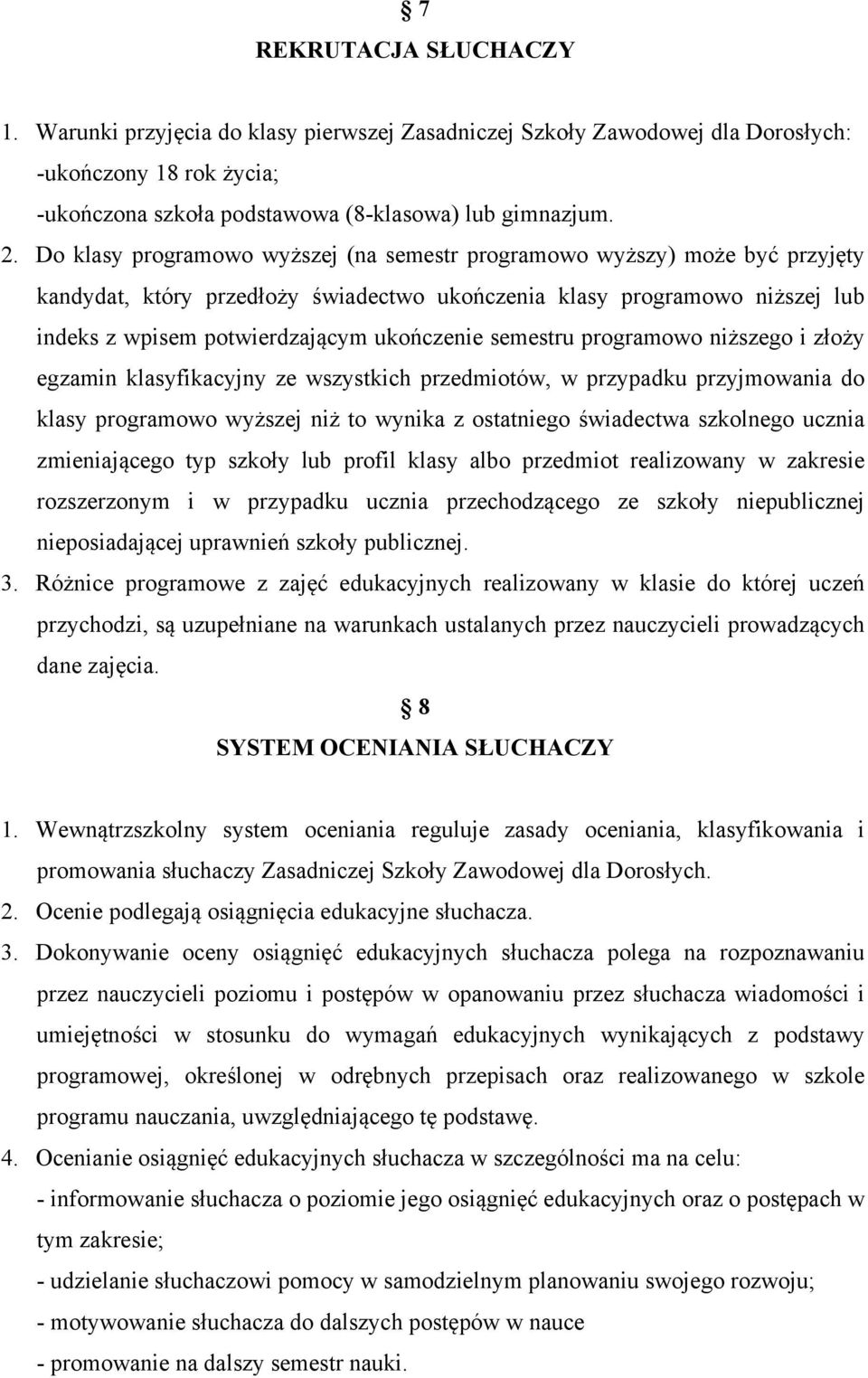 semestru programowo niższego i złoży egzamin klasyfikacyjny ze wszystkich przedmiotów, w przypadku przyjmowania do klasy programowo wyższej niż to wynika z ostatniego świadectwa szkolnego ucznia