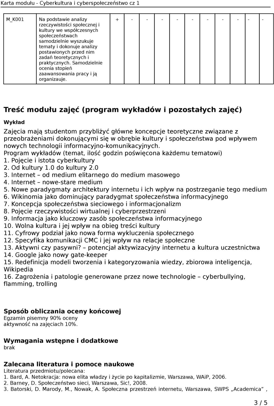 Treść modułu zajęć (program wykładów i pozostałych zajęć) Wykład mają studentom przybliżyć główne koncepcje teoretyczne związane z przeobrażeniami dokonującymi się w obrębie kultury i społeczeństwa