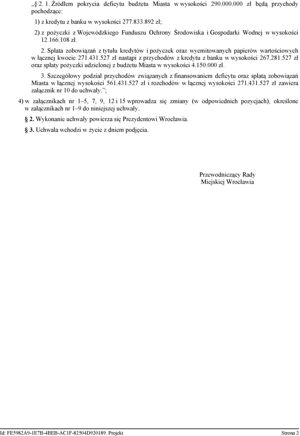 431.527 zł nastąpi z przychodów z kredytu z banku w wysokości 267.281.527 zł oraz spłaty pożyczki udzielonej z budżetu Miasta w wysokości 4.150.000 zł. 3.