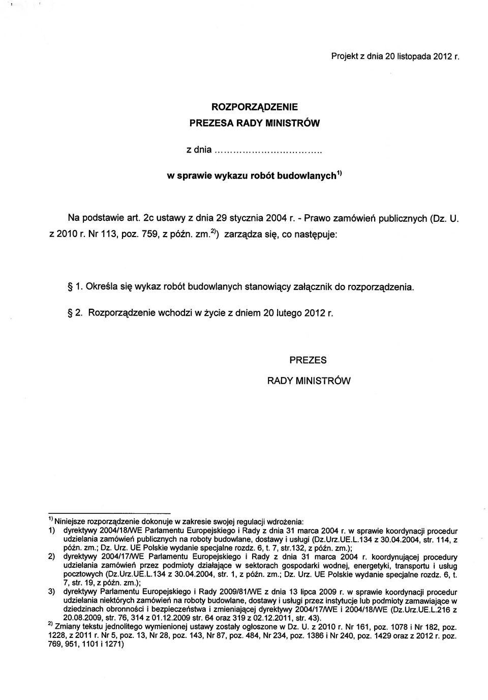 PREZES RADY MINISTRÓW 1) Niniejsze rozporządzenie dokonuje w zakresie swojej regulacji wdrożenia: 1) dyrektywy 2004/18/WE Parlamentu Europejskiego i Rady z dnia 31 marca 2004 r.