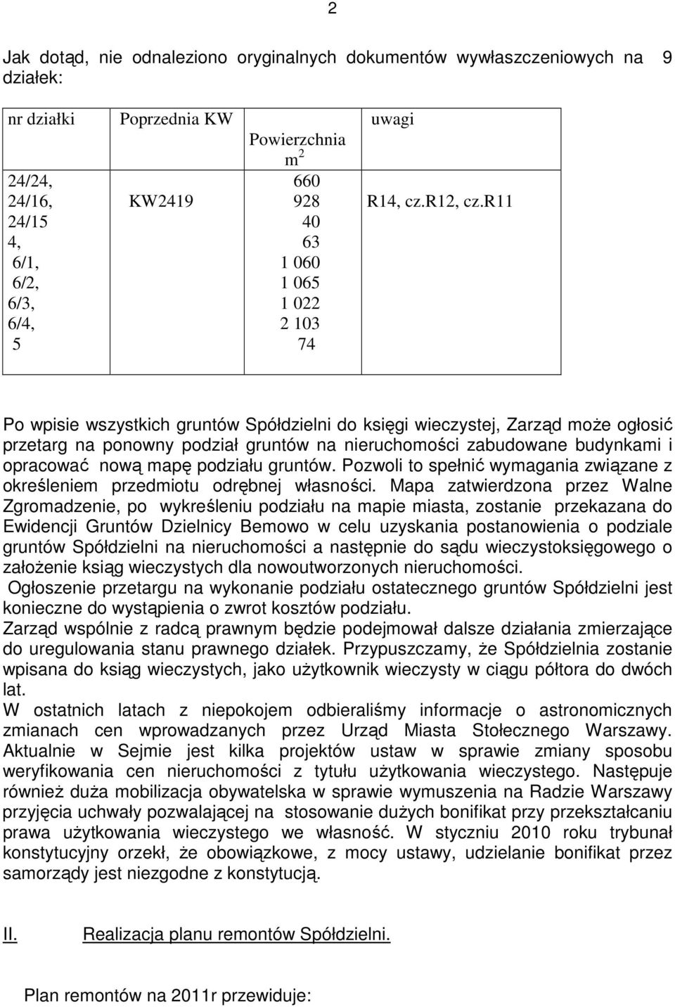 r11 Po wpisie wszystkich gruntów Spółdzielni do księgi wieczystej, Zarząd może ogłosić przetarg na ponowny podział gruntów na nieruchomości zabudowane budynkami i opracować nową mapę podziału gruntów.