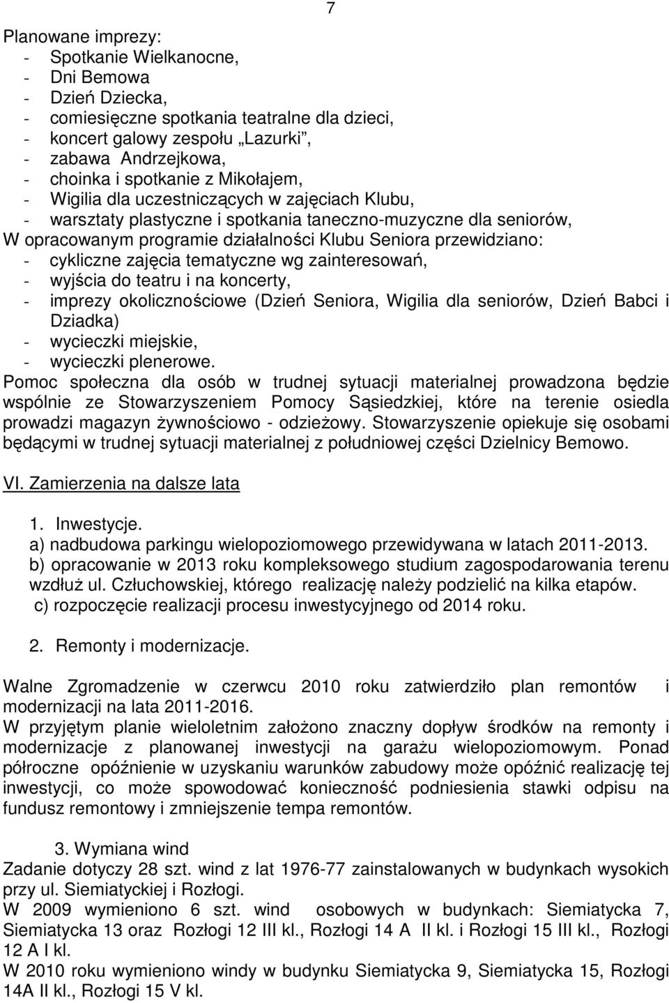 przewidziano: - cykliczne zajęcia tematyczne wg zainteresowań, - wyjścia do teatru i na koncerty, - imprezy okolicznościowe (Dzień Seniora, Wigilia dla seniorów, Dzień Babci i Dziadka) - wycieczki