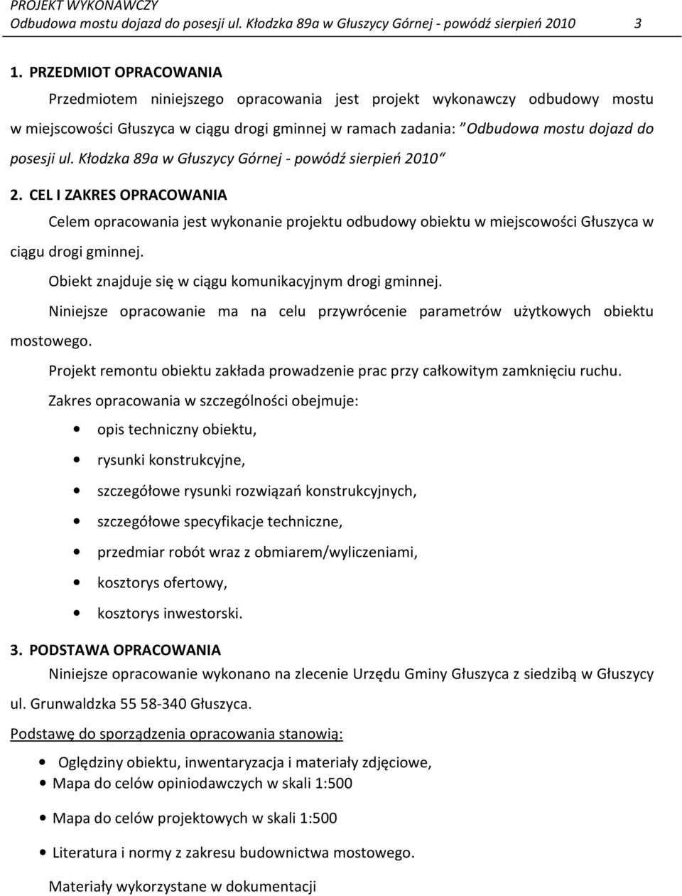 Kłodzka 89a w Głuszycy Górnej - powódź sierpień 2010 2. CEL I ZAKRES OPRACOWANIA Celem opracowania jest wykonanie projektu odbudowy obiektu w miejscowości Głuszyca w ciągu drogi gminnej.