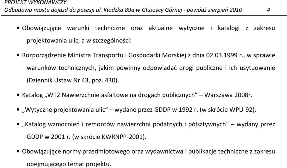 Transportu i Gospodarki Morskiej z dnia 02.03.1999 r., w sprawie warunków technicznych, jakim powinny odpowiadać drogi publiczne i ich usytuowanie (Dziennik Ustaw Nr 43, poz. 430).