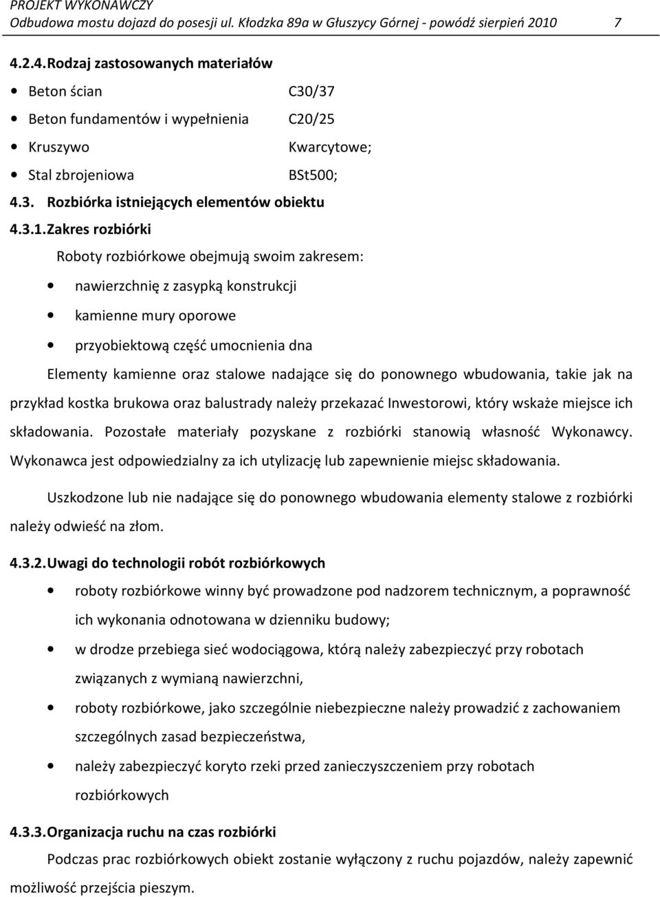 Zakres rozbiórki Roboty rozbiórkowe obejmują swoim zakresem: nawierzchnię z zasypką konstrukcji kamienne mury oporowe przyobiektową część umocnienia dna Elementy kamienne oraz stalowe nadające się do