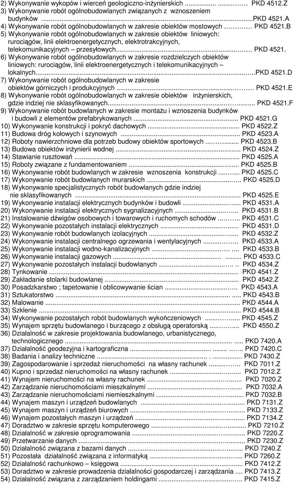 B 5) Wykonywanie robót ogólnobudowlanych w zakresie obiektów liniowych: rurociągów, linii elektroenergetycznych, elektrotrakcyjnych, telekomunikacyjnych przesyłowych.... PKD 4521.