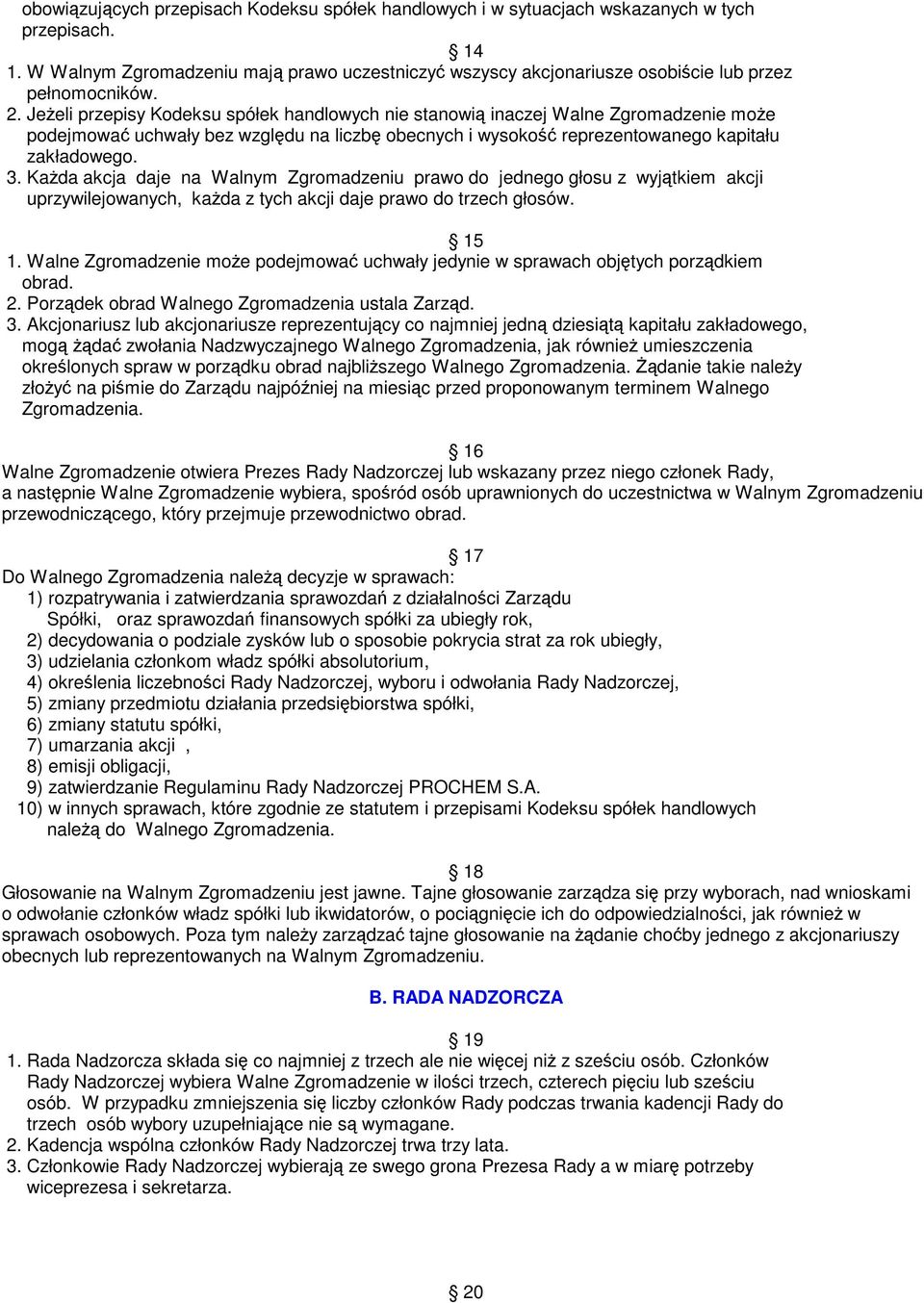 Jeżeli przepisy Kodeksu spółek handlowych nie stanowią inaczej Walne Zgromadzenie może podejmować uchwały bez względu na liczbę obecnych i wysokość reprezentowanego kapitału zakładowego. 3.