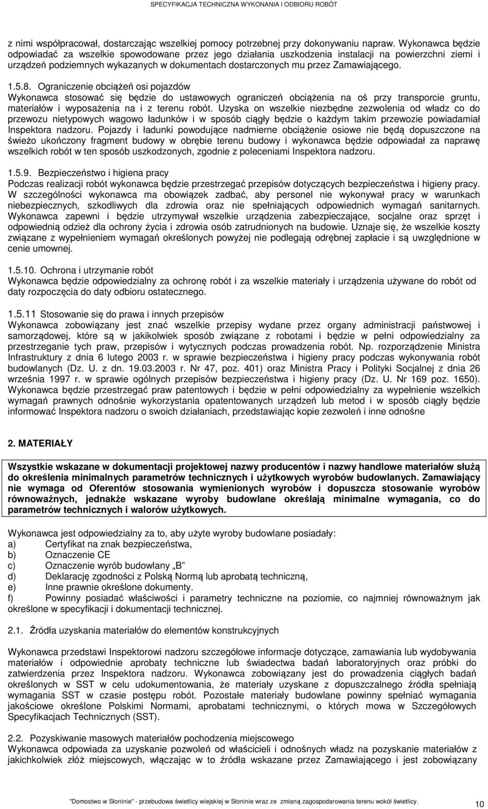 Zamawiającego. 1.5.8. Ograniczenie obciążeń osi pojazdów Wykonawca stosować się będzie do ustawowych ograniczeń obciążenia na oś przy transporcie gruntu, materiałów i wyposażenia na i z terenu robót.