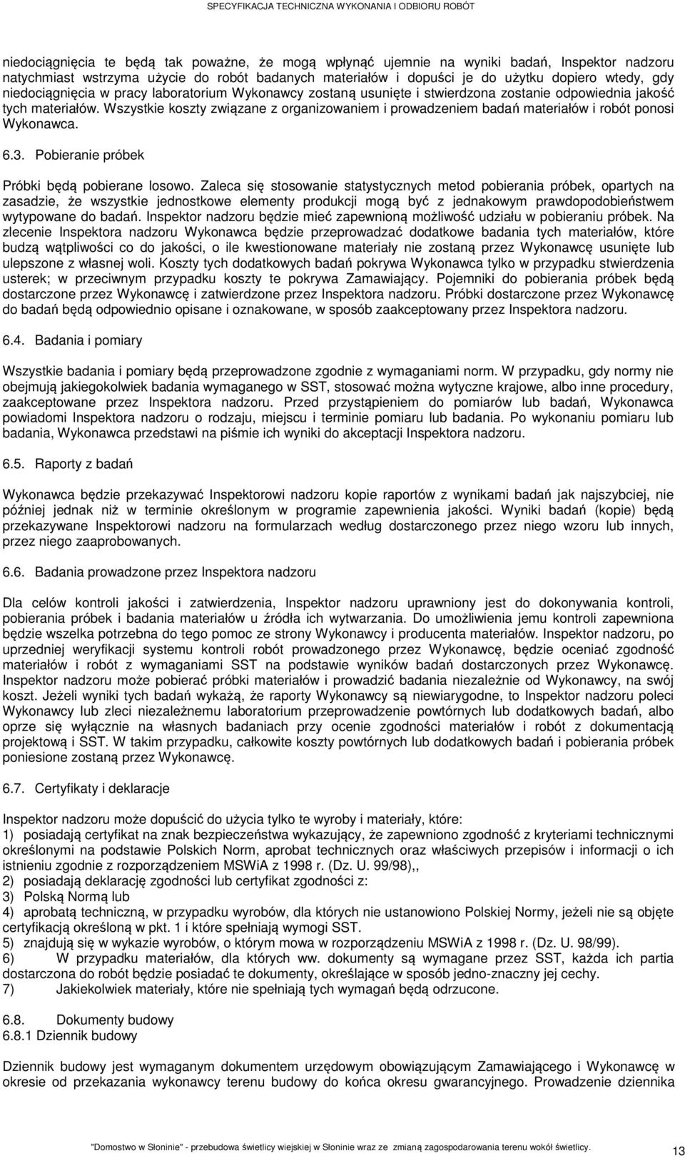 Wszystkie koszty związane z organizowaniem i prowadzeniem badań materiałów i robót ponosi Wykonawca. 6.3. Pobieranie próbek Próbki będą pobierane losowo.