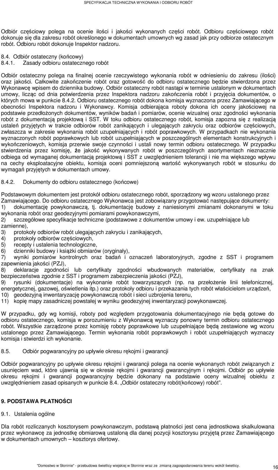 Odbiór ostateczny (końcowy) 8.4.1. Zasady odbioru ostatecznego robót Odbiór ostateczny polega na finalnej ocenie rzeczywistego wykonania robót w odniesieniu do zakresu (ilości) oraz jakości.