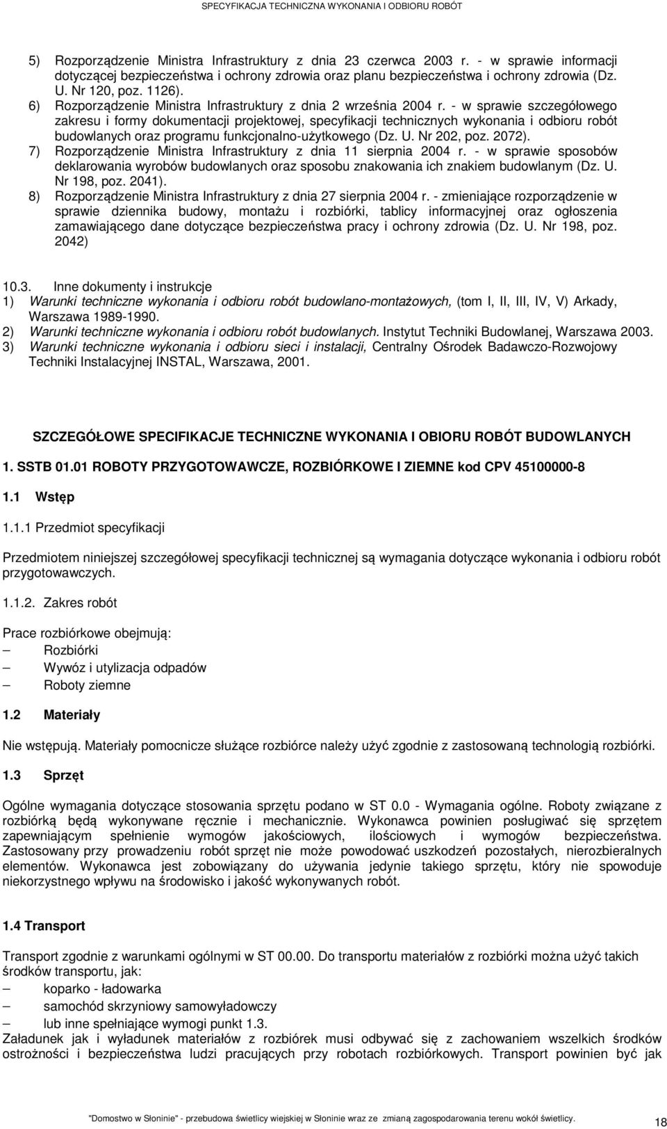 - w sprawie szczegółowego zakresu i formy dokumentacji projektowej, specyfikacji technicznych wykonania i odbioru robót budowlanych oraz programu funkcjonalno-użytkowego (Dz. U. Nr 202, poz. 2072).