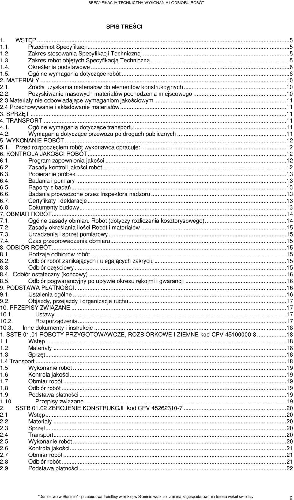 .. 11 2.4 Przechowywanie i składowanie materiałów... 11 3. SPRZĘT... 11 4. TRANSPORT... 11 4.1. Ogólne wymagania dotyczące transportu... 11 4.2. Wymagania dotyczące przewozu po drogach publicznych.