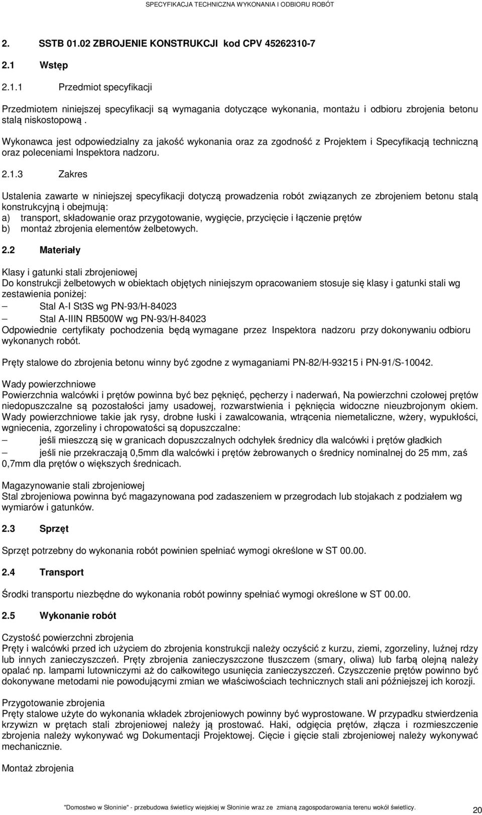 3 Zakres Ustalenia zawarte w niniejszej specyfikacji dotyczą prowadzenia robót związanych ze zbrojeniem betonu stalą konstrukcyjną i obejmują: a) transport, składowanie oraz przygotowanie, wygięcie,