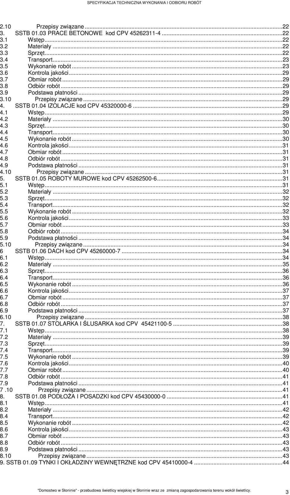 3 Sprzęt... 30 4.4 Transport... 30 4.5 Wykonanie robót... 30 4.6 Kontrola jakości... 31 4.7 Obmiar robót... 31 4.8 Odbiór robót... 31 4.9 Podstawa płatności... 31 4.10 Przepisy związane... 31 5.