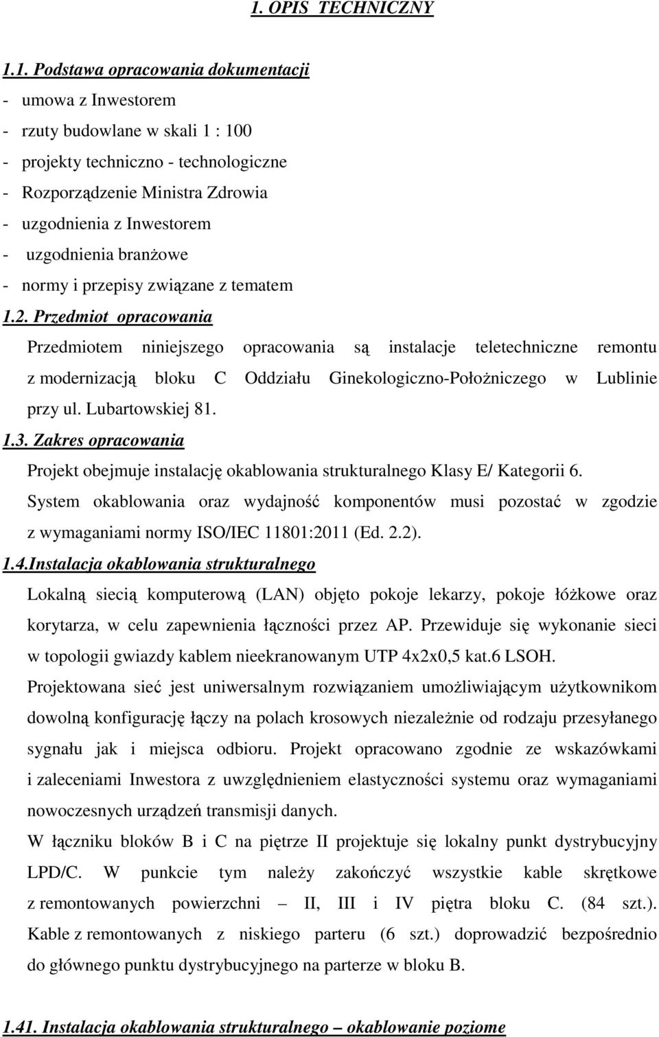 Przedmiot opracowania Przedmiotem niniejszego opracowania są instalacje teletechniczne remontu z modernizacją bloku C Oddziału Ginekologiczno-Położniczego w Lublinie przy ul. Lubartowskiej 81. 1.3.