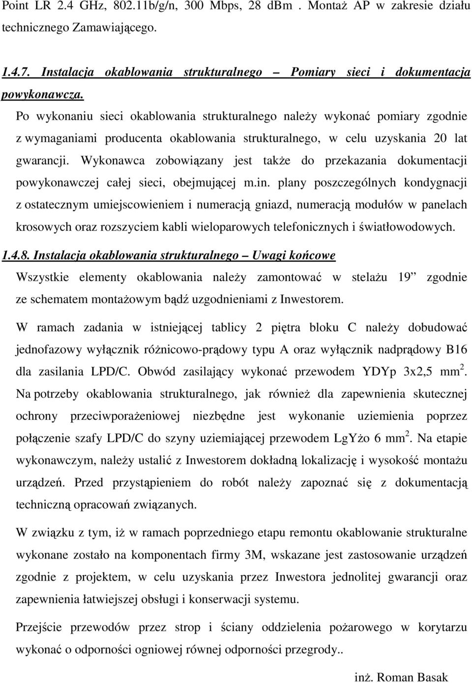 Wykonawca zobowiązany jest także do przekazania dokumentacji powykonawczej całej sieci, obejmującej m.in.