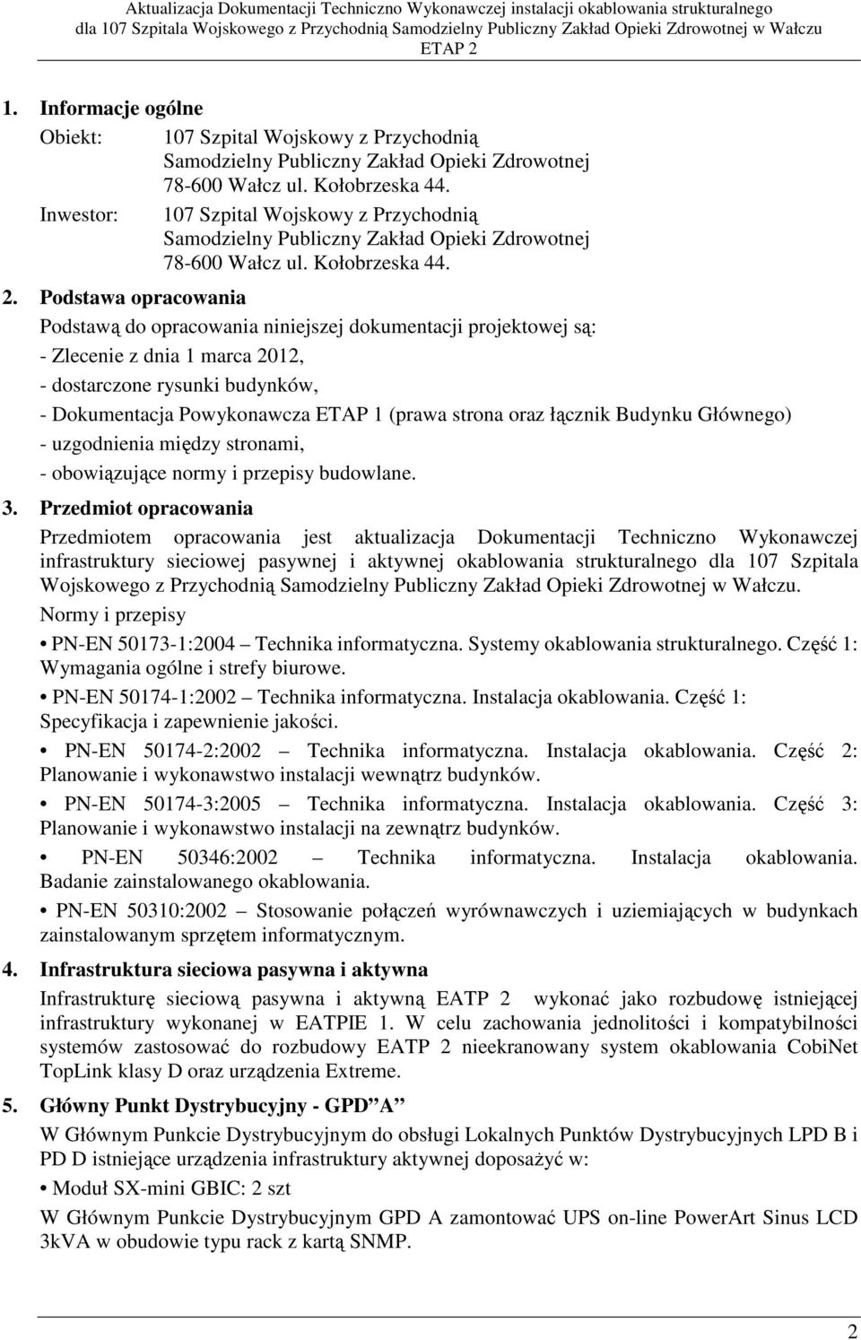 Podstawa opracowania Podstawą do opracowania niniejszej dokumentacji projektowej są: - Zlecenie z dnia 1 marca 2012, - dostarczone rysunki budynków, - Dokumentacja Powykonawcza ETAP 1 (prawa strona