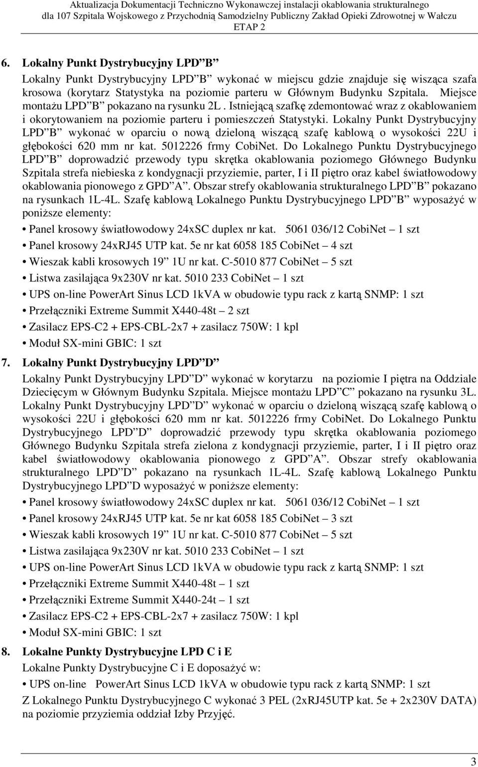 Lokalny Punkt Dystrybucyjny LPD B wykonać w oparciu o nową dzieloną wiszącą szafę kablową o wysokości 22U i głębokości 620 mm nr kat. 5012226 frmy CobiNet.