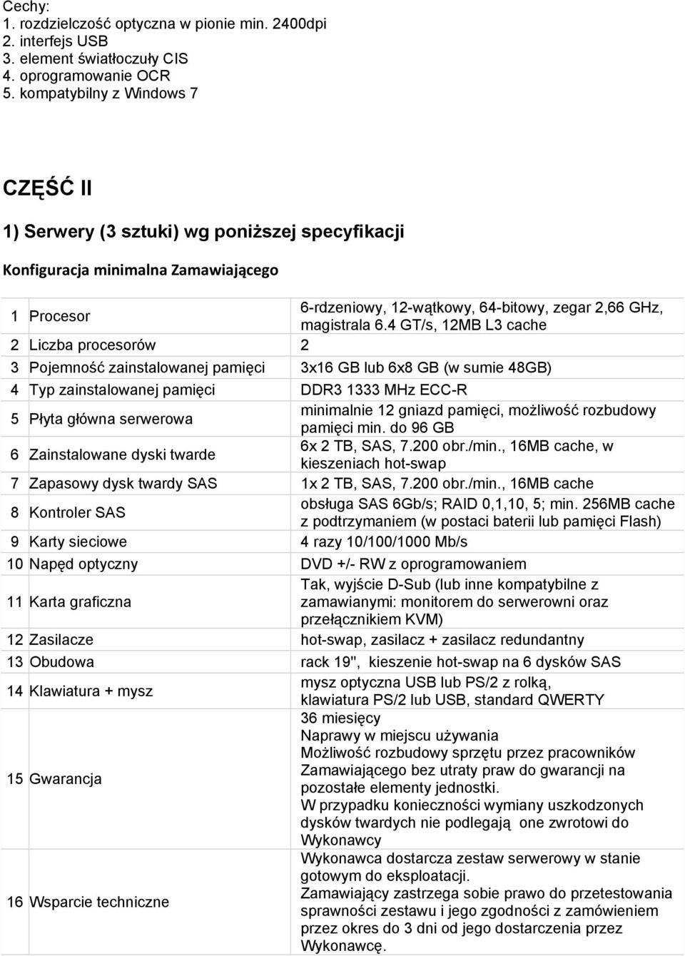 4 GT/s, 12MB L3 cache 2 Liczba procesorów 2 3 Pojemność zainstalowanej pamięci 3x16 GB lub 6x8 GB (w sumie 48GB) 4 Typ zainstalowanej pamięci DDR3 1333 MHz ECC-R 5 Płyta główna serwerowa minimalnie