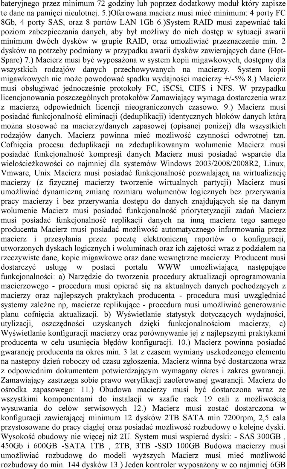 )System RAID musi zapewniać taki poziom zabezpieczania danych, aby był możliwy do nich dostęp w sytuacji awarii minimum dwóch dysków w grupie RAID, oraz umożliwiać przeznaczenie min.