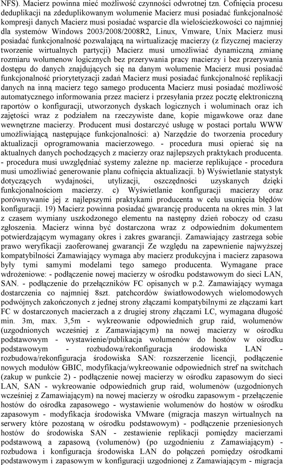 2003/2008/2008R2, Linux, Vmware, Unix Macierz musi posiadać funkcjonalność pozwalającą na wirtualizację macierzy (z fizycznej macierzy tworzenie wirtualnych partycji) Macierz musi umożliwiać