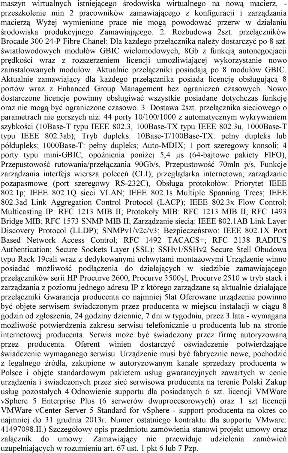 światłowodowych modułów GBIC wielomodowych, 8Gb z funkcją autonegocjacji prędkości wraz z rozszerzeniem licencji umożliwiającej wykorzystanie nowo zainstalowanych modułów.